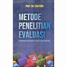 Metode Penelitian Evaluasi: Pendekatan Kuantitatif, Kualitatif, dan Kombinasi